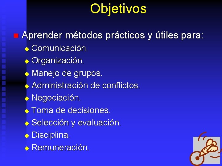 Objetivos n Aprender métodos prácticos y útiles para: Comunicación. u Organización. u Manejo de
