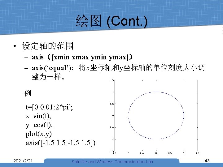 绘图 (Cont. ) • 设定轴的范围 – axis（[xmin xmax ymin ymax]） – axis(‘equal’)：将x坐标轴和y坐标轴的单位刻度大小调 整为一样。 例