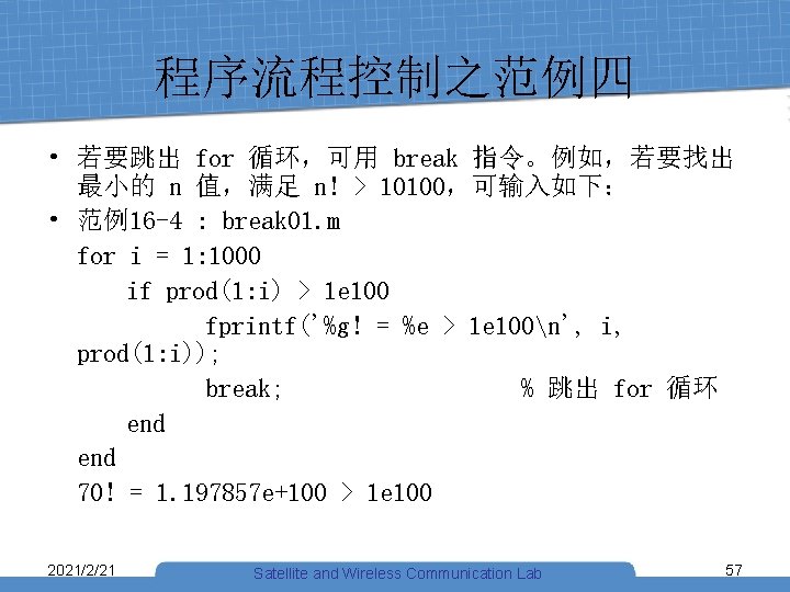 程序流程控制之范例四 • 若要跳出 for 循环，可用 break 指令。例如，若要找出 最小的 n 值，满足 n! > 10100，可输入如下： •