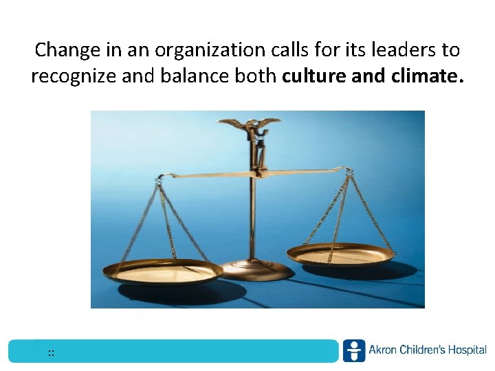 Change in an organization calls for its leaders to recognize and balance both culture