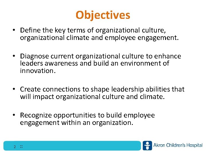 Objectives • Define the key terms of organizational culture, organizational climate and employee engagement.