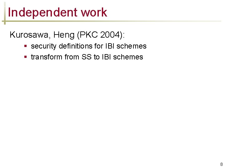 Independent work Kurosawa, Heng (PKC 2004): § security definitions for IBI schemes § transform