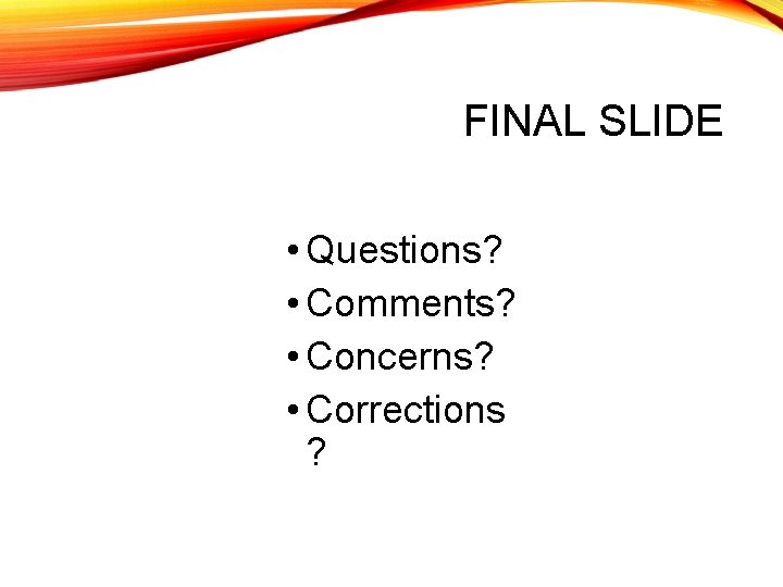 FINAL SLIDE • Questions? • Comments? • Concerns? • Corrections ? 