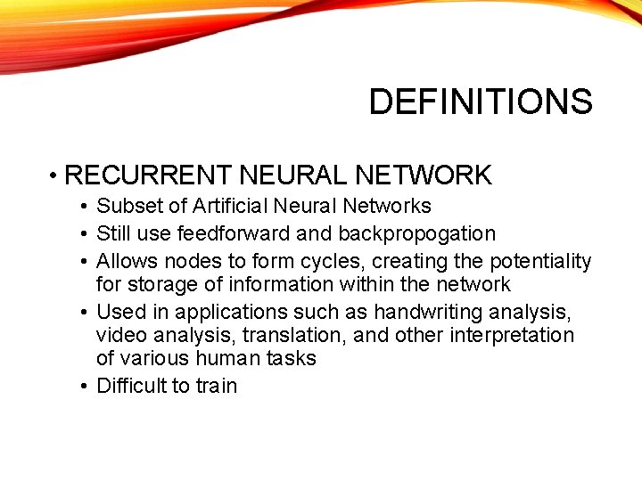 DEFINITIONS • RECURRENT NEURAL NETWORK • Subset of Artificial Neural Networks • Still use