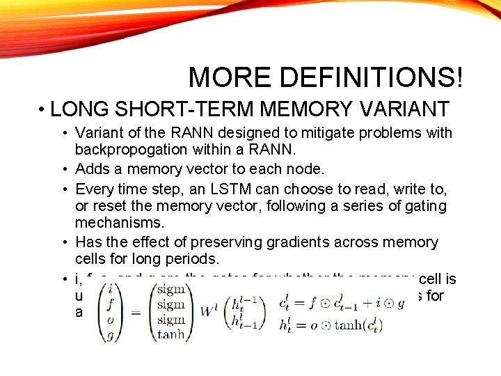 MORE DEFINITIONS! • LONG SHORT-TERM MEMORY VARIANT • Variant of the RANN designed to