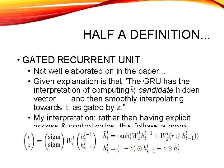 HALF A DEFINITION. . . • GATED RECURRENT UNIT • Not well elaborated on