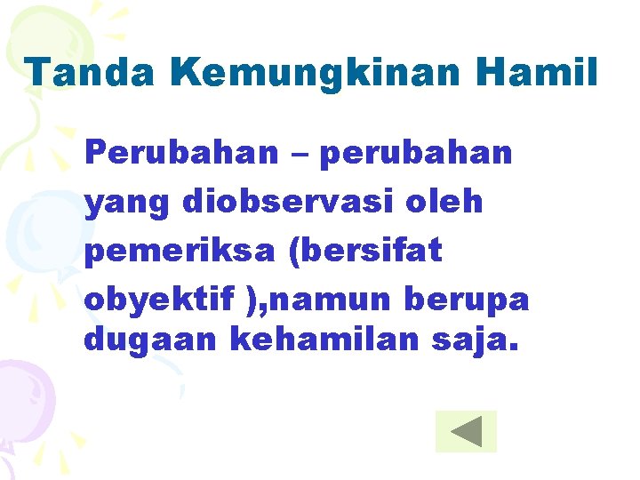 Tanda Kemungkinan Hamil Perubahan – perubahan yang diobservasi oleh pemeriksa (bersifat obyektif ), namun