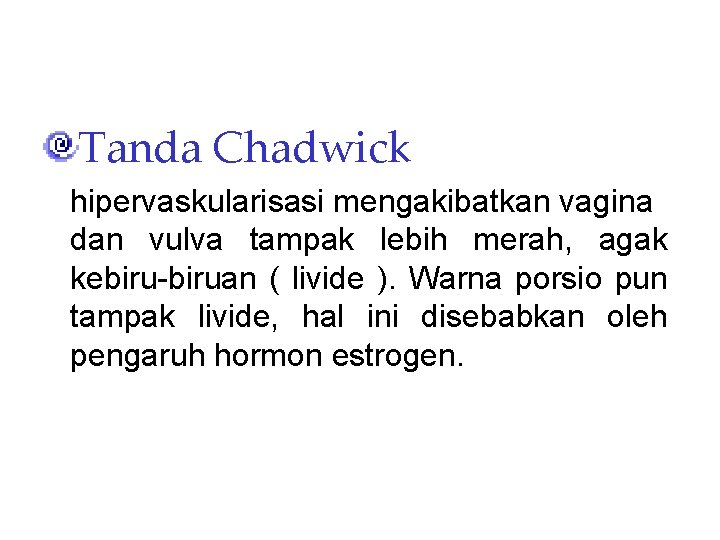 Tanda Chadwick hipervaskularisasi mengakibatkan vagina dan vulva tampak lebih merah, agak kebiru-biruan ( livide