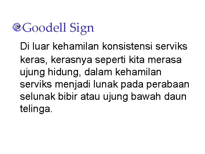 Goodell Sign Di luar kehamilan konsistensi serviks keras, kerasnya seperti kita merasa ujung hidung,