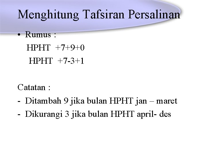 Menghitung Tafsiran Persalinan • Rumus : HPHT +7+9+0 HPHT +7 -3+1 Catatan : -
