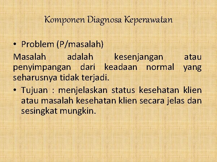 Komponen Diagnosa Keperawatan • Problem (P/masalah) Masalah adalah kesenjangan atau penyimpangan dari keadaan normal