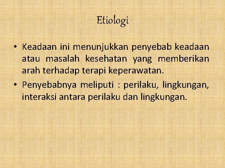 Etiologi • Keadaan ini menunjukkan penyebab keadaan atau masalah kesehatan yang memberikan arah terhadap