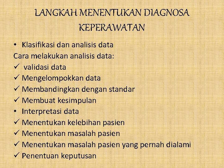 LANGKAH MENENTUKAN DIAGNOSA KEPERAWATAN • Klasifikasi dan analisis data Cara melakukan analisis data: ü