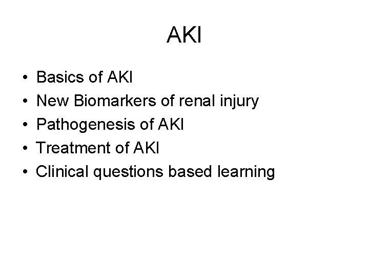AKI • • • Basics of AKI New Biomarkers of renal injury Pathogenesis of