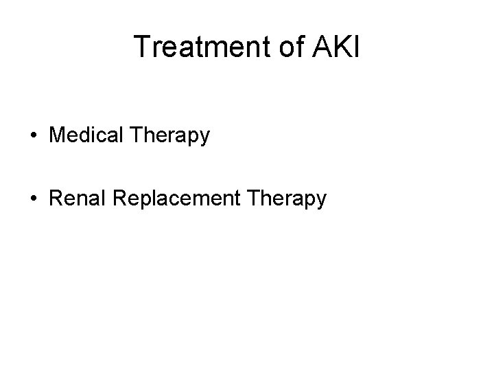 Treatment of AKI • Medical Therapy • Renal Replacement Therapy 