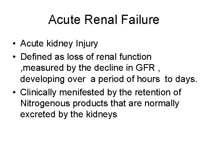 Acute Renal Failure • Acute kidney Injury • Defined as loss of renal function