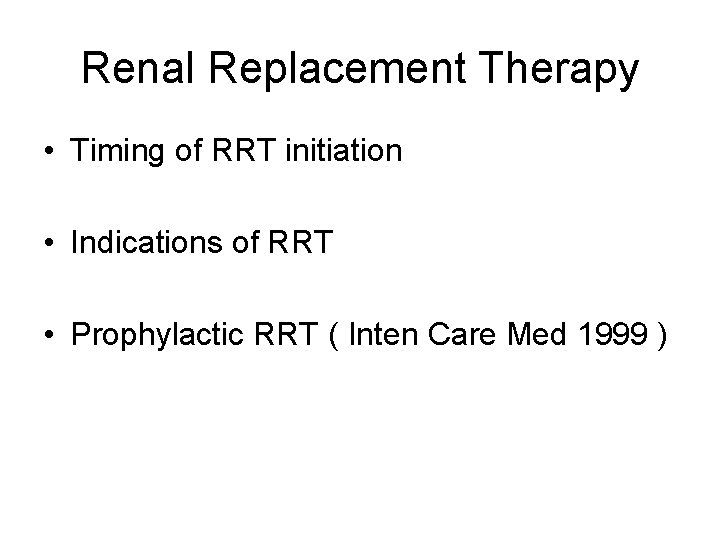 Renal Replacement Therapy • Timing of RRT initiation • Indications of RRT • Prophylactic Renal Replacement Therapy • Timing of RRT initiation • Indications of RRT • Prophylactic