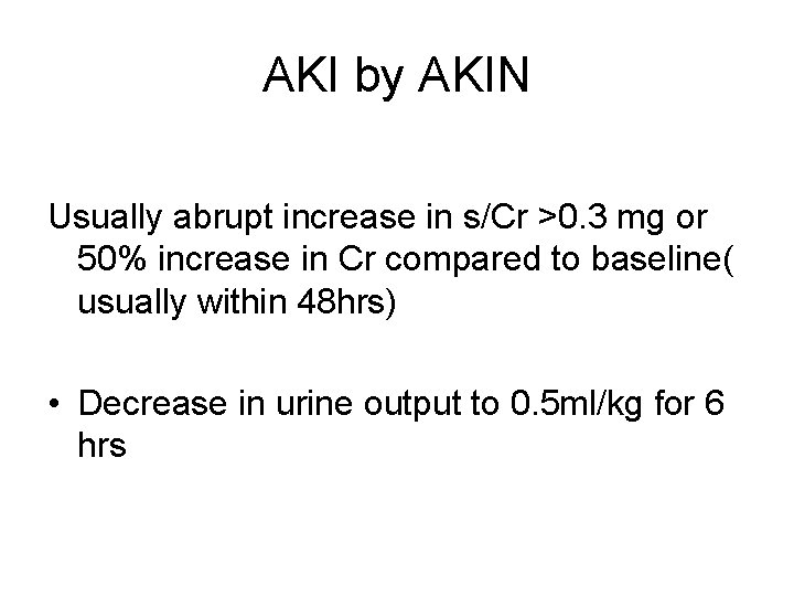 AKI by AKIN Usually abrupt increase in s/Cr >0. 3 mg or 50% increase