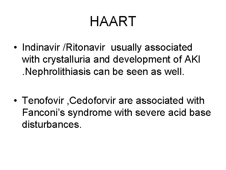 HAART • Indinavir /Ritonavir usually associated with crystalluria and development of AKI . Nephrolithiasis