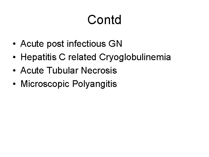 Contd • • Acute post infectious GN Hepatitis C related Cryoglobulinemia Acute Tubular Necrosis