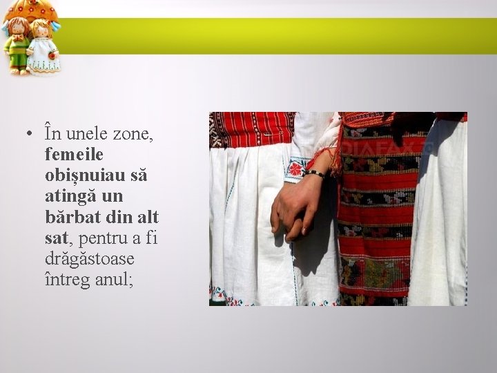  • În unele zone, femeile obișnuiau să atingă un bărbat din alt sat,