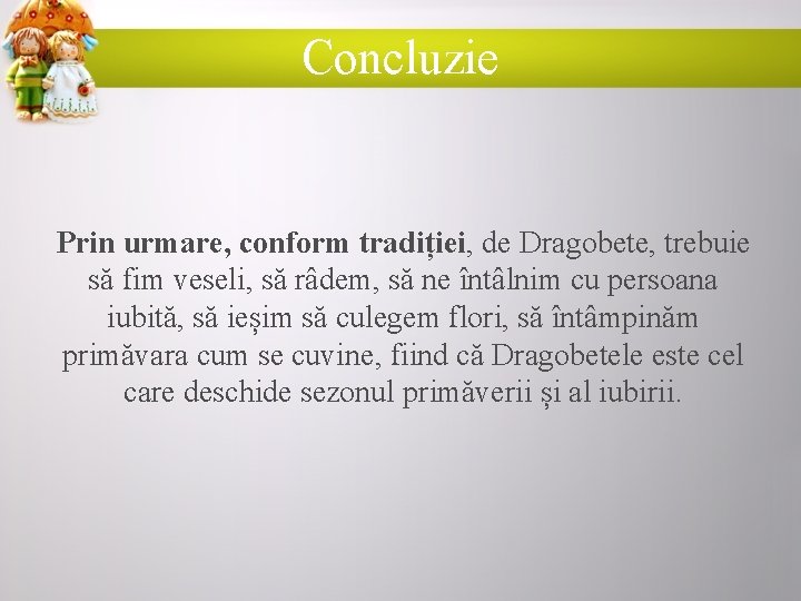 Concluzie Prin urmare, conform tradiției, de Dragobete, trebuie să fim veseli, să râdem, să