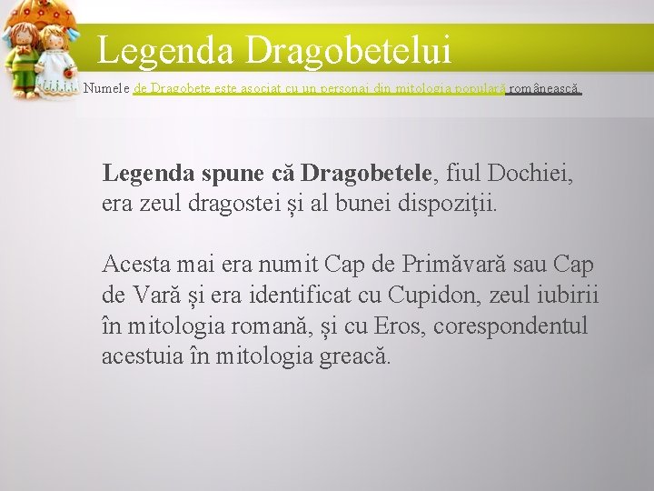 Legenda Dragobetelui Numele de Dragobete este asociat cu un personaj din mitologia populară românească.