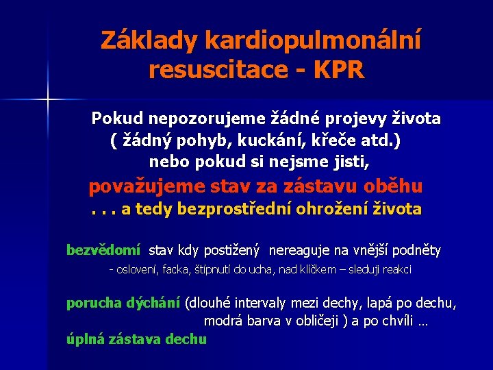 Základy kardiopulmonální resuscitace - KPR Pokud nepozorujeme žádné projevy života ( žádný pohyb, kuckání,