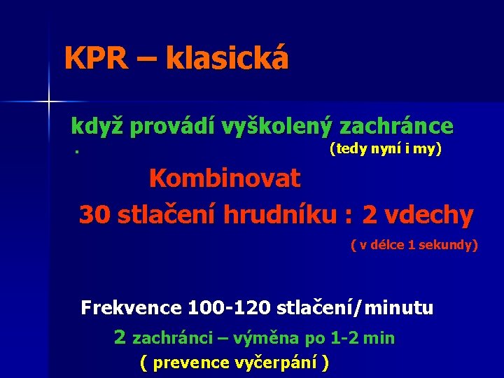 KPR – klasická když provádí vyškolený zachránce. (tedy nyní i my) Kombinovat 30 stlačení