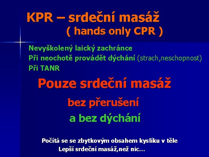 KPR – srdeční masáž ( hands only CPR ) Nevyškolený laický zachránce Při neochotě