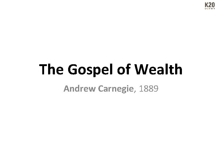 The Gospel of Wealth Andrew Carnegie, 1889 