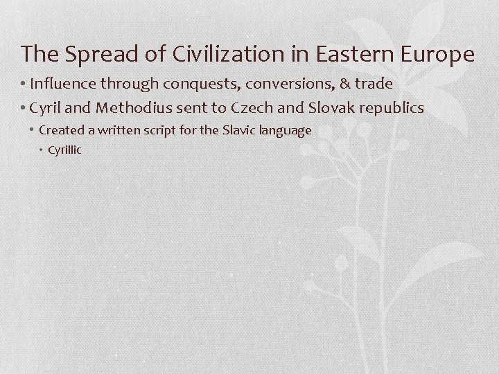 The Spread of Civilization in Eastern Europe • Influence through conquests, conversions, & trade