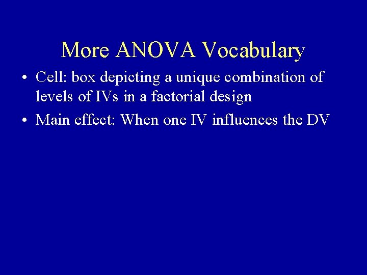 More ANOVA Vocabulary • Cell: box depicting a unique combination of levels of IVs