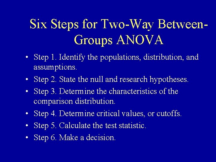 Six Steps for Two-Way Between. Groups ANOVA • Step 1. Identify the populations, distribution,