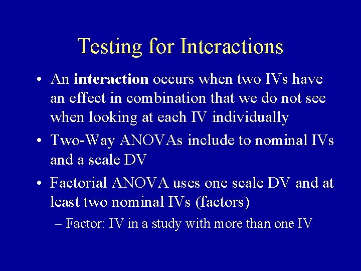 Testing for Interactions • An interaction occurs when two IVs have an effect in