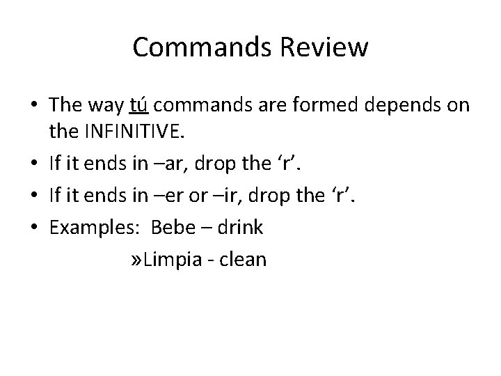 Commands Review • The way tú commands are formed depends on the INFINITIVE. •