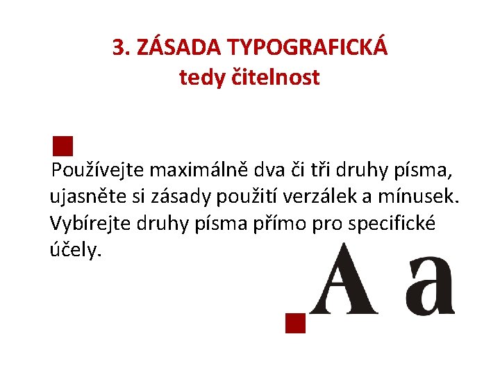 3. ZÁSADA TYPOGRAFICKÁ tedy čitelnost Používejte maximálně dva či tři druhy písma, ujasněte si