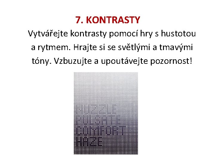 7. KONTRASTY Vytvářejte kontrasty pomocí hry s hustotou a rytmem. Hrajte si se světlými