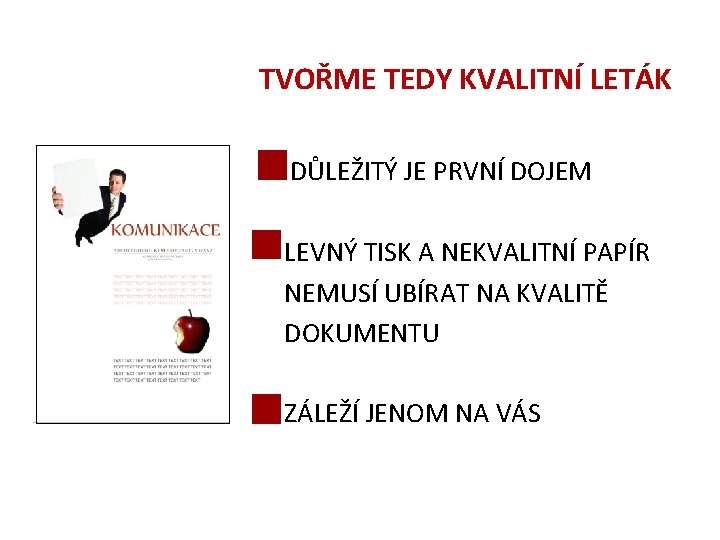 TVOŘME TEDY KVALITNÍ LETÁK DŮLEŽITÝ JE PRVNÍ DOJEM LEVNÝ TISK A NEKVALITNÍ PAPÍR NEMUSÍ