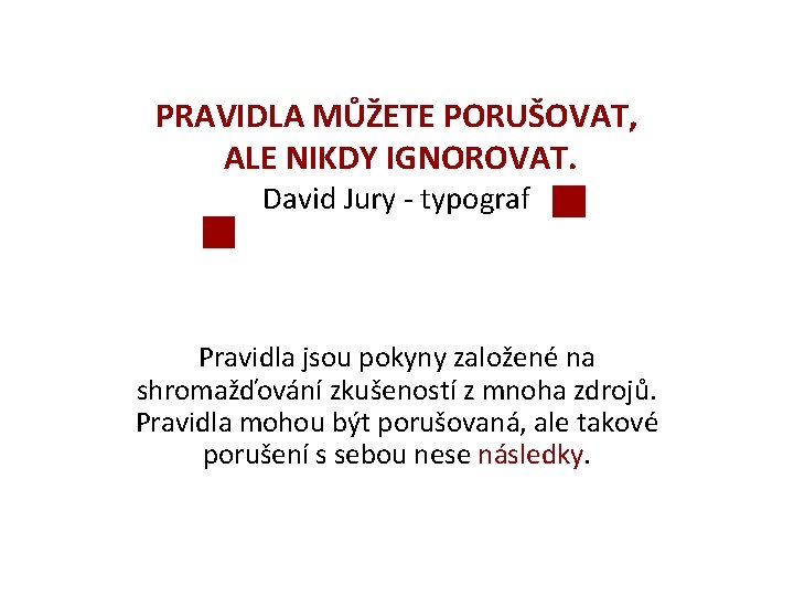 PRAVIDLA MŮŽETE PORUŠOVAT, ALE NIKDY IGNOROVAT. David Jury - typograf Pravidla jsou pokyny založené