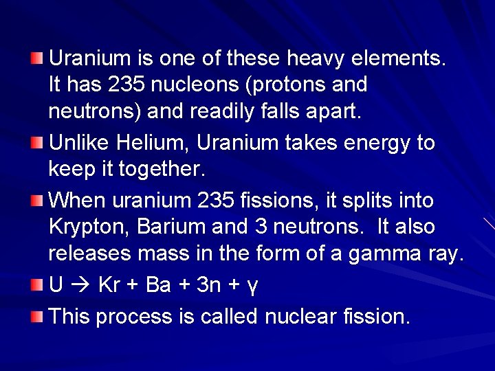Uranium is one of these heavy elements. It has 235 nucleons (protons and neutrons)
