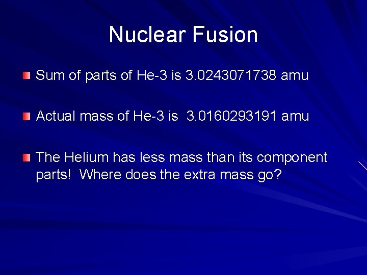 Nuclear Fusion Sum of parts of He-3 is 3. 0243071738 amu Actual mass of