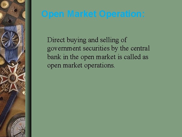 Open Market Operation: Direct buying and selling of government securities by the central bank