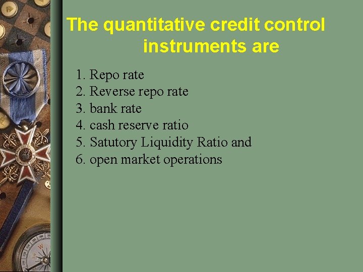 The quantitative credit control instruments are 1. Repo rate 2. Reverse repo rate 3.