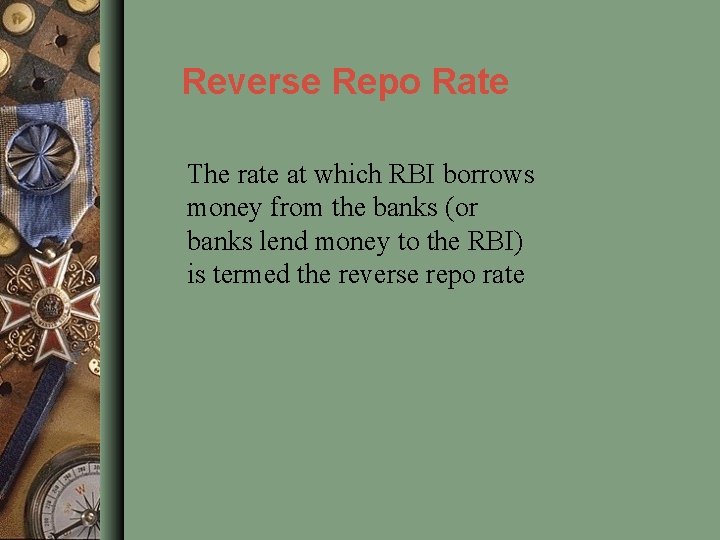 Reverse Repo Rate The rate at which RBI borrows money from the banks (or