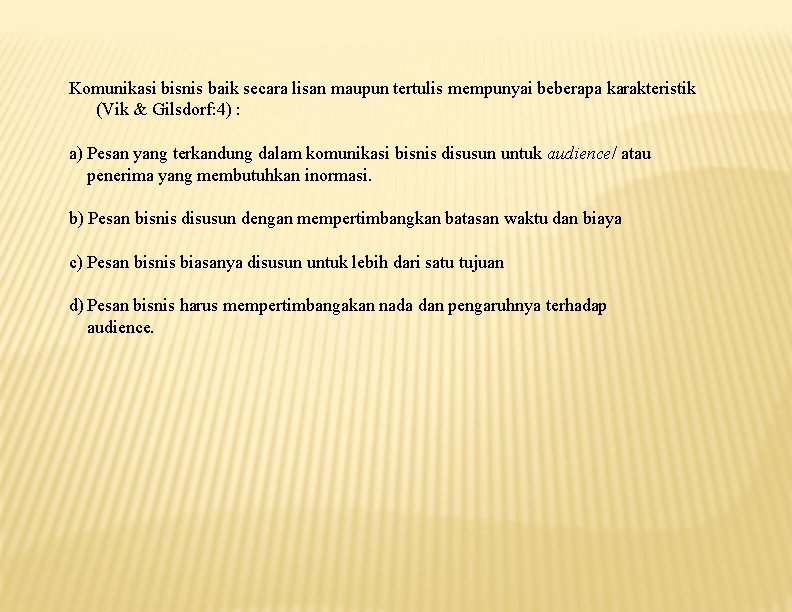 Komunikasi bisnis baik secara lisan maupun tertulis mempunyai beberapa karakteristik (Vik & Gilsdorf: 4)