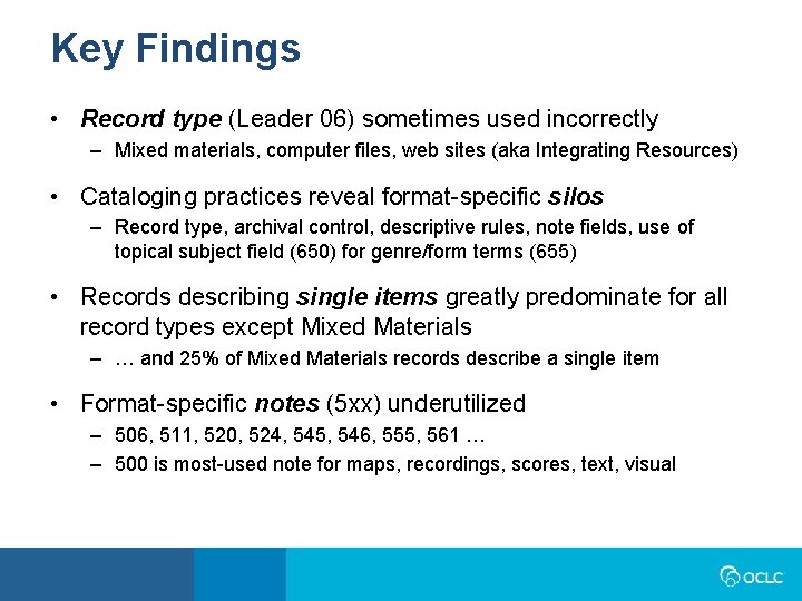 Key Findings • Record type (Leader 06) sometimes used incorrectly – Mixed materials, computer