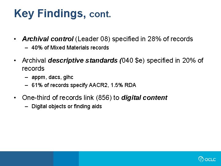 Key Findings, cont. • Archival control (Leader 08) specified in 28% of records –