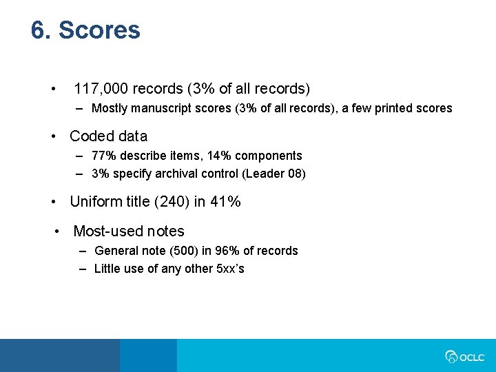 6. Scores • 117, 000 records (3% of all records) – Mostly manuscript scores