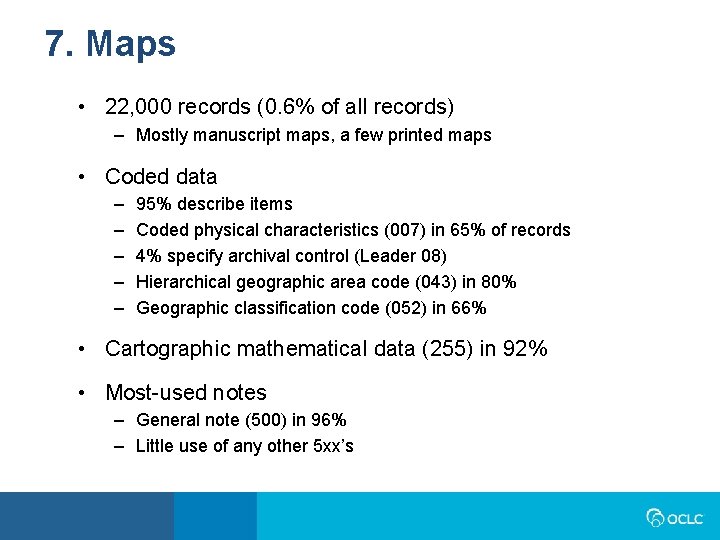 7. Maps • 22, 000 records (0. 6% of all records) – Mostly manuscript